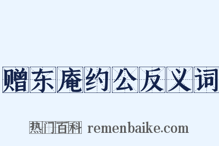 赠东庵约公反义词是什么意思的图片